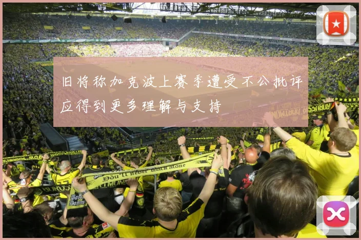 旧将称加克波上赛季遭受不公批评应得到更多理解与支持