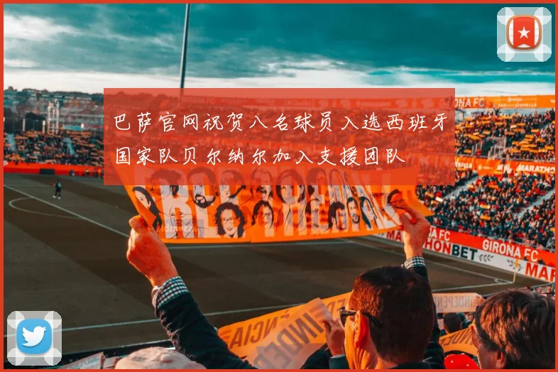 巴萨官网祝贺八名球员入选西班牙国家队贝尔纳尔加入支援团队
